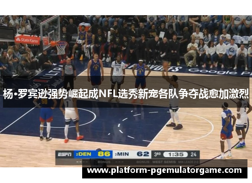 杨·罗宾逊强势崛起成NFL选秀新宠各队争夺战愈加激烈